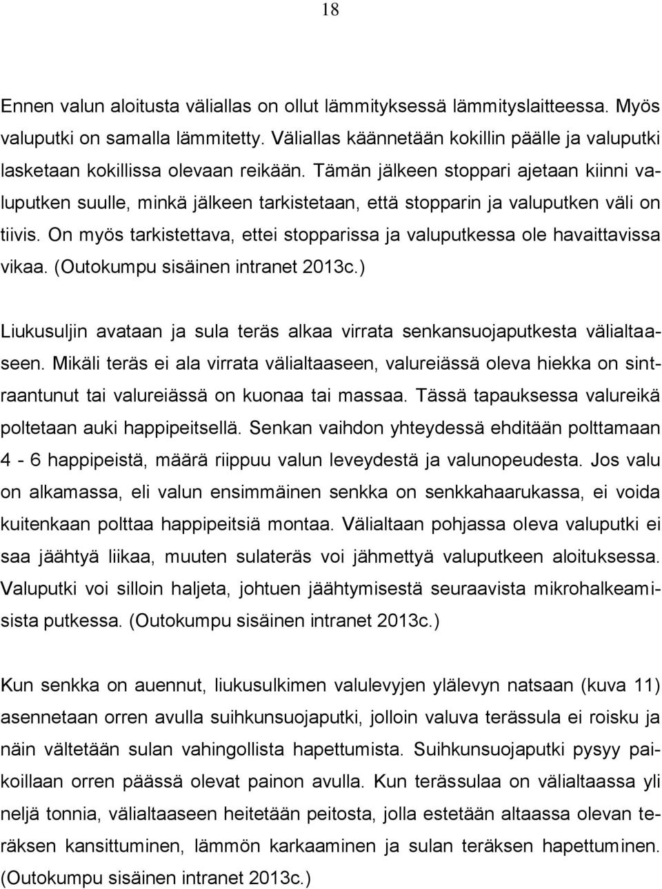 Tämän jälkeen stoppari ajetaan kiinni valuputken suulle, minkä jälkeen tarkistetaan, että stopparin ja valuputken väli on tiivis.