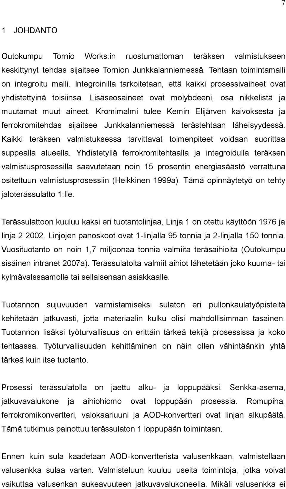 Kromimalmi tulee Kemin Elijärven kaivoksesta ja ferrokromitehdas sijaitsee Junkkalanniemessä terästehtaan läheisyydessä.