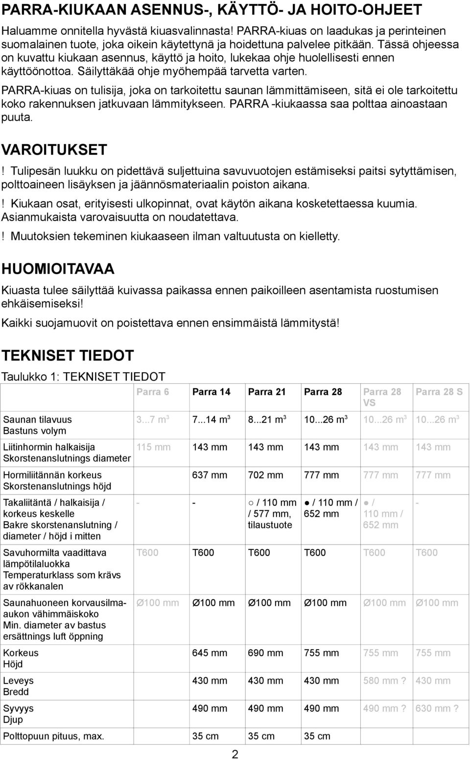 Tässä ohjeessa on kuvattu kiukaan asennus, käyttö ja hoito, lukekaa ohje huolellisesti ennen käyttöönottoa. Säilyttäkää ohje myöhempää tarvetta varten.
