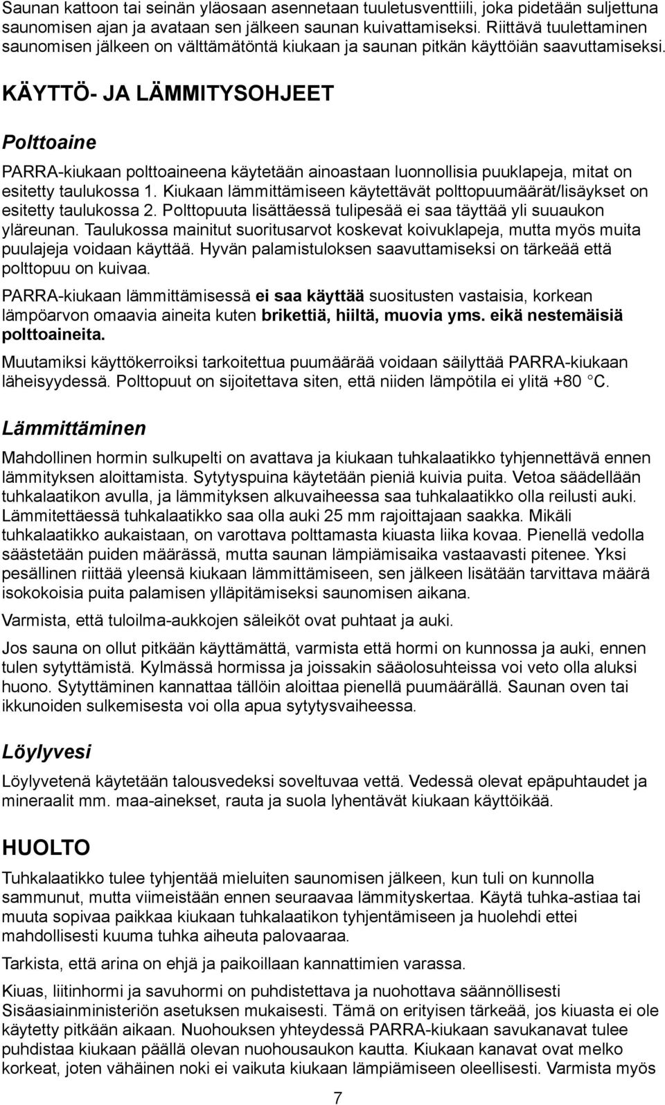 KÄYTTÖ- JA LÄMMITYSOHJEET Polttoaine PARRA-kiukaan polttoaineena käytetään ainoastaan luonnollisia puuklapeja, mitat on esitetty taulukossa 1.