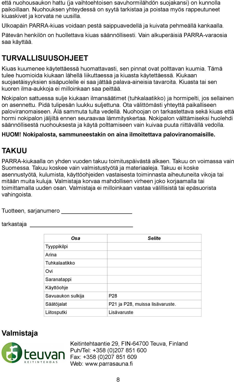 TURVALLISUUSOHJEET Kiuas kuumenee käytettäessä huomattavasti, sen pinnat ovat polttavan kuumia. Tämä tulee huomioida kiukaan lähellä liikuttaessa ja kiuasta käytettäessä.