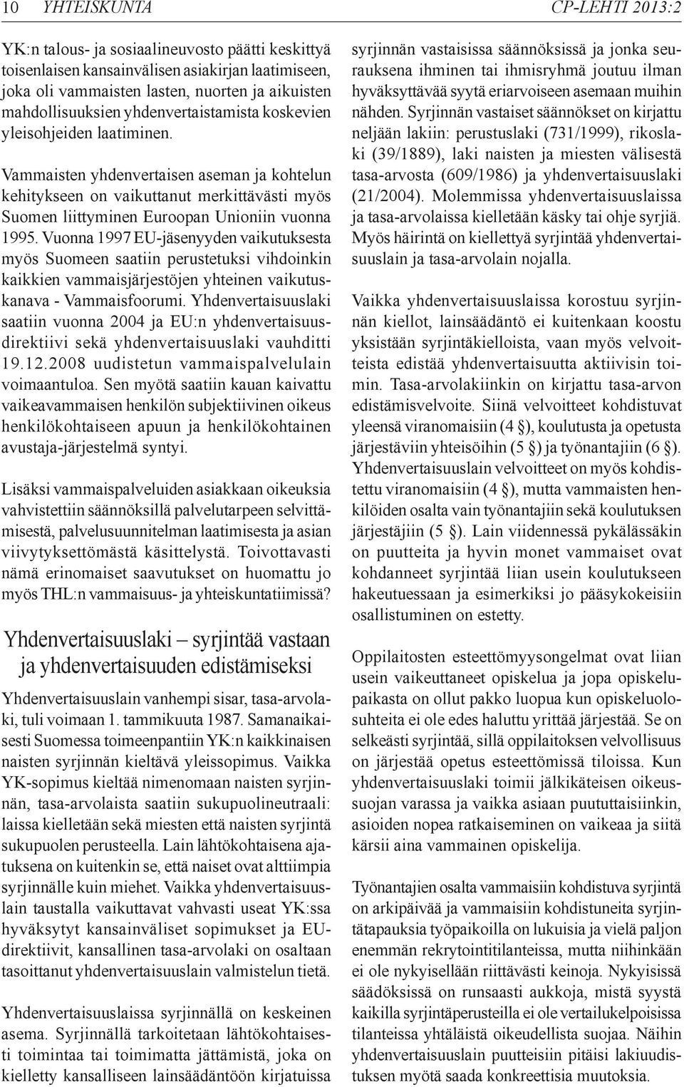 Vuonna 1997 EU-jäsenyyden vaikutuksesta myös Suomeen saatiin perustetuksi vihdoinkin kaikkien vammaisjärjestöjen yhteinen vaikutuskanava - Vammaisfoorumi.