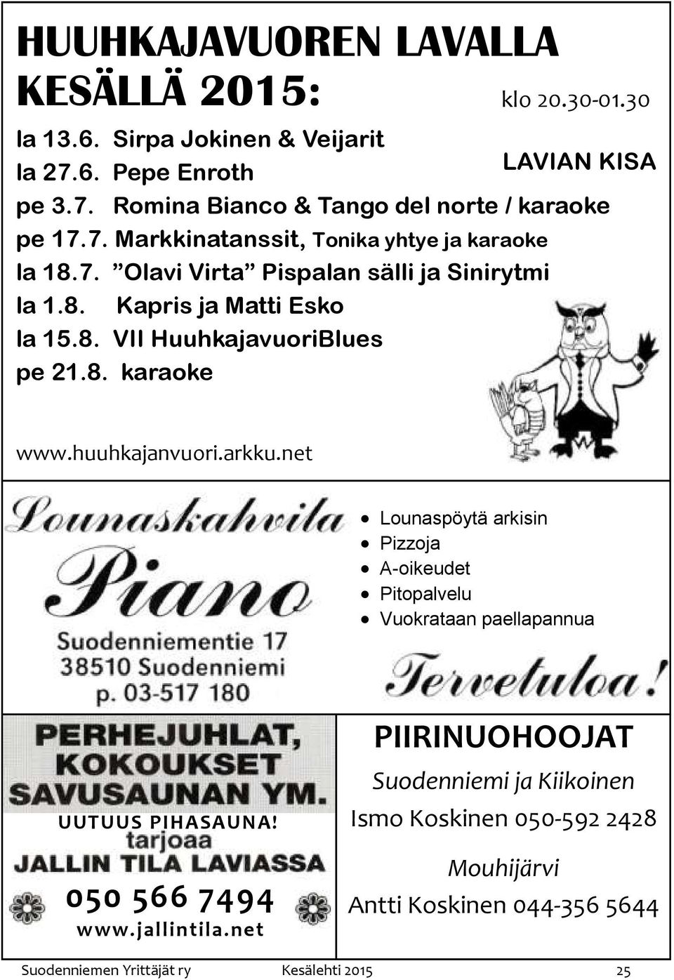 huuhkajanvuori.arkku.net Lounaspöytä arkisin Pizzoja A-oikeudet Pitopalvelu Vuokrataan paellapannua UUTUUS PIHASAUNA! 050 566 7494 www.jallintila.