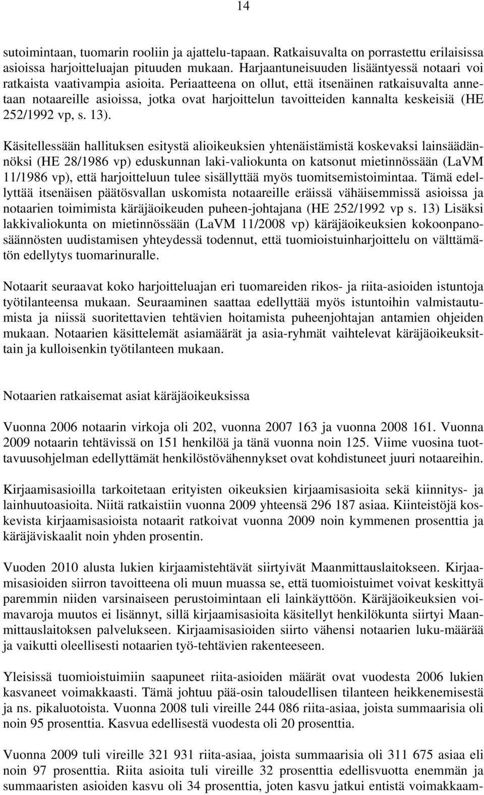 Periaatteena on ollut, että itsenäinen ratkaisuvalta annetaan notaareille asioissa, jotka ovat harjoittelun tavoitteiden kannalta keskeisiä (HE 252/1992 vp, s. 13).