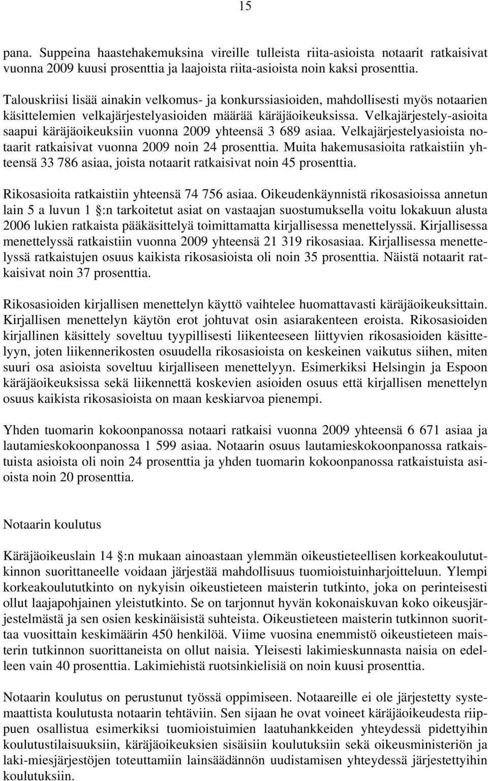 Velkajärjestely-asioita saapui käräjäoikeuksiin vuonna 2009 yhteensä 3 689 asiaa. Velkajärjestelyasioista notaarit ratkaisivat vuonna 2009 noin 24 prosenttia.