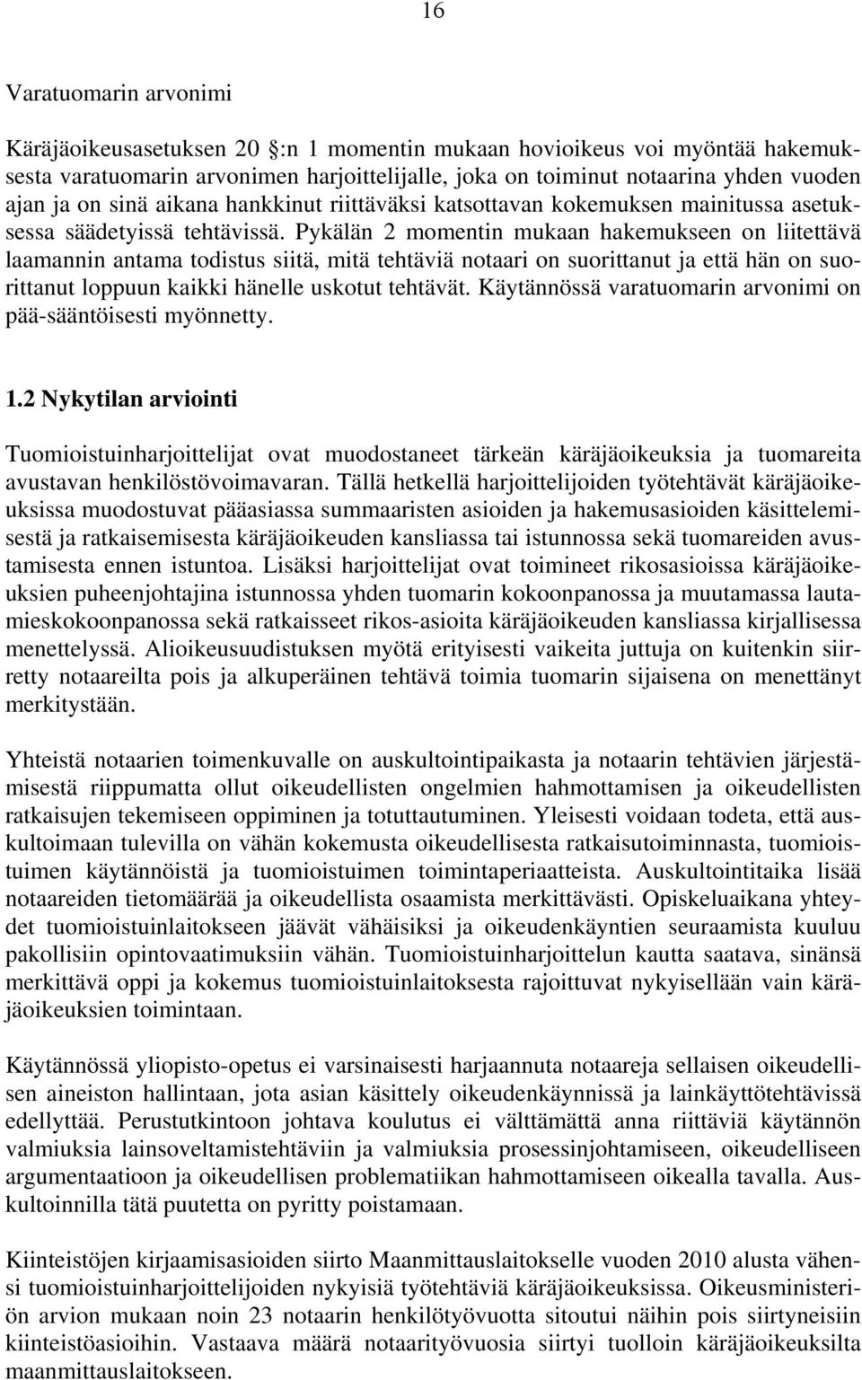 Pykälän 2 momentin mukaan hakemukseen on liitettävä laamannin antama todistus siitä, mitä tehtäviä notaari on suorittanut ja että hän on suorittanut loppuun kaikki hänelle uskotut tehtävät.