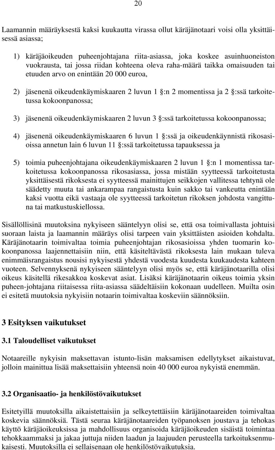 3) jäsenenä oikeudenkäymiskaaren 2 luvun 3 :ssä tarkoitetussa kokoonpanossa; 4) jäsenenä oikeudenkäymiskaaren 6 luvun 1 :ssä ja oikeudenkäynnistä rikosasioissa annetun lain 6 luvun 11 :ssä