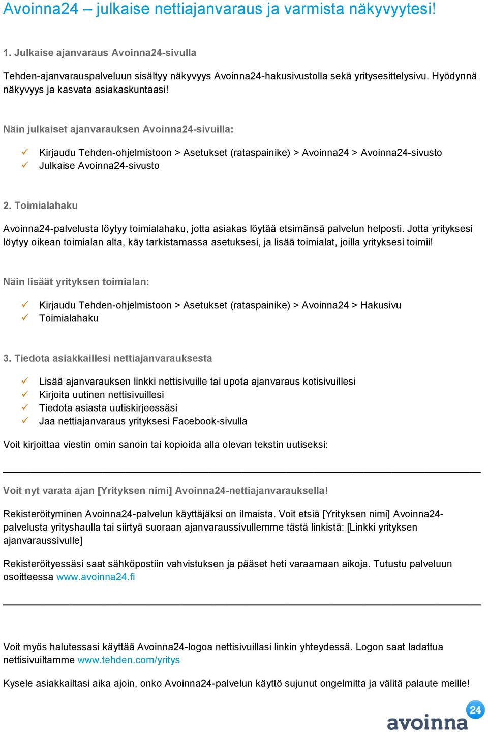 Näin julkaiset ajanvarauksen Avoinna24-sivuilla: Kirjaudu Tehden-ohjelmistoon > Asetukset (rataspainike) > Avoinna24 > Avoinna24-sivusto Julkaise Avoinna24-sivusto 2.