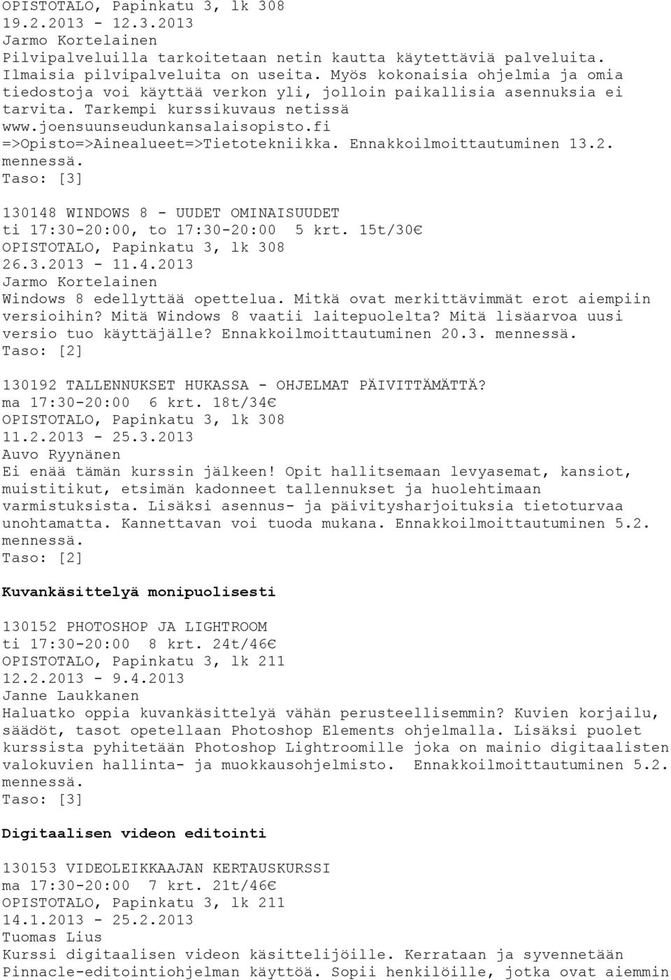 Ennakkoilmoittautuminen 13.2. 130148 WINDOWS 8 - UUDET OMINAISUUDET ti 17:30-20:00, to 17:30-20:00 5 krt. 15t/30 26.3.2013-11.4.2013 Windows 8 edellyttää opettelua.