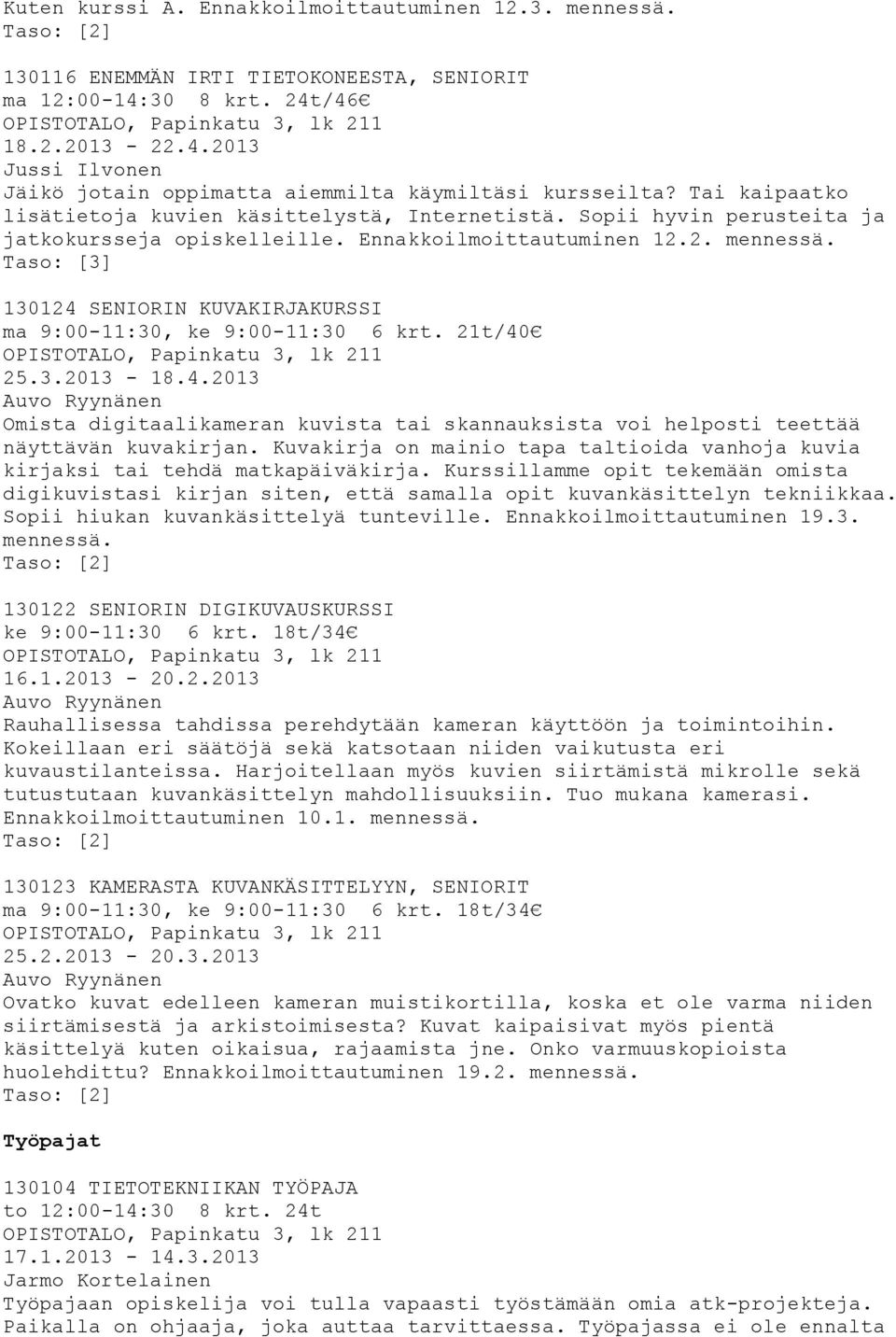 2. 130124 SENIORIN KUVAKIRJAKURSSI ma 9:00-11:30, ke 9:00-11:30 6 krt. 21t/40 25.3.2013-18.4.2013 Omista digitaalikameran kuvista tai skannauksista voi helposti teettää näyttävän kuvakirjan.