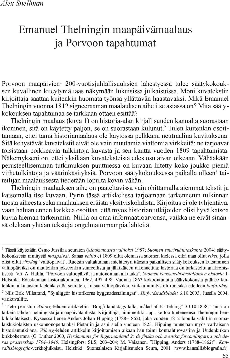 Mitä säätykokouksen tapahtumaa se tarkkaan ottaen esittää? Thelningin maalaus (kuva 1) on historia-alan kirjallisuuden kannalta suorastaan ikoninen, sitä on käytetty paljon, se on suorastaan kulunut.