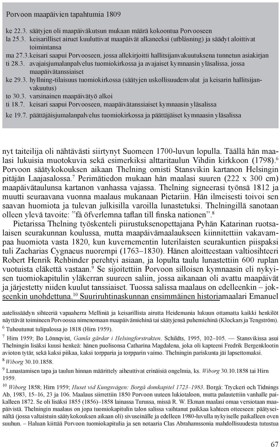 3. hyllning-tilaisuus tuomiokirkossa (säätyjen uskollisuudenvalat ja keisarin hallitsijanvakuutus) to 30.3. varsinainen maapäivätyö alkoi ti 18.7.