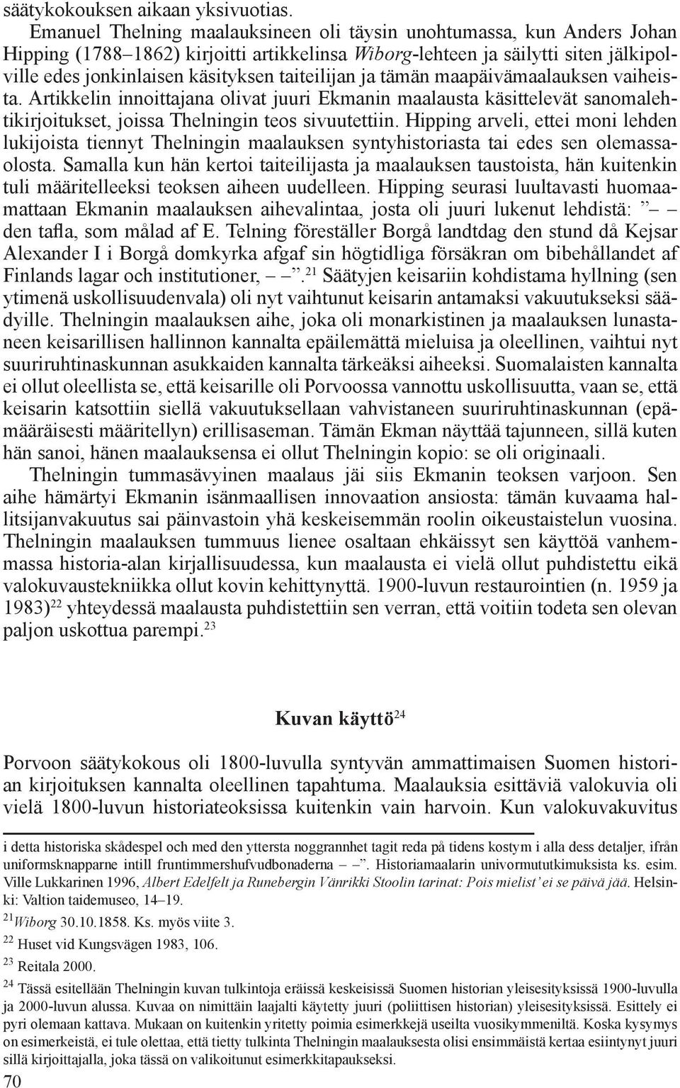 taiteilijan ja tämän maapäivämaalauksen vaiheista. Artikkelin innoittajana olivat juuri Ekmanin maalausta käsittelevät sanomalehtikirjoitukset, joissa Thelningin teos sivuutettiin.