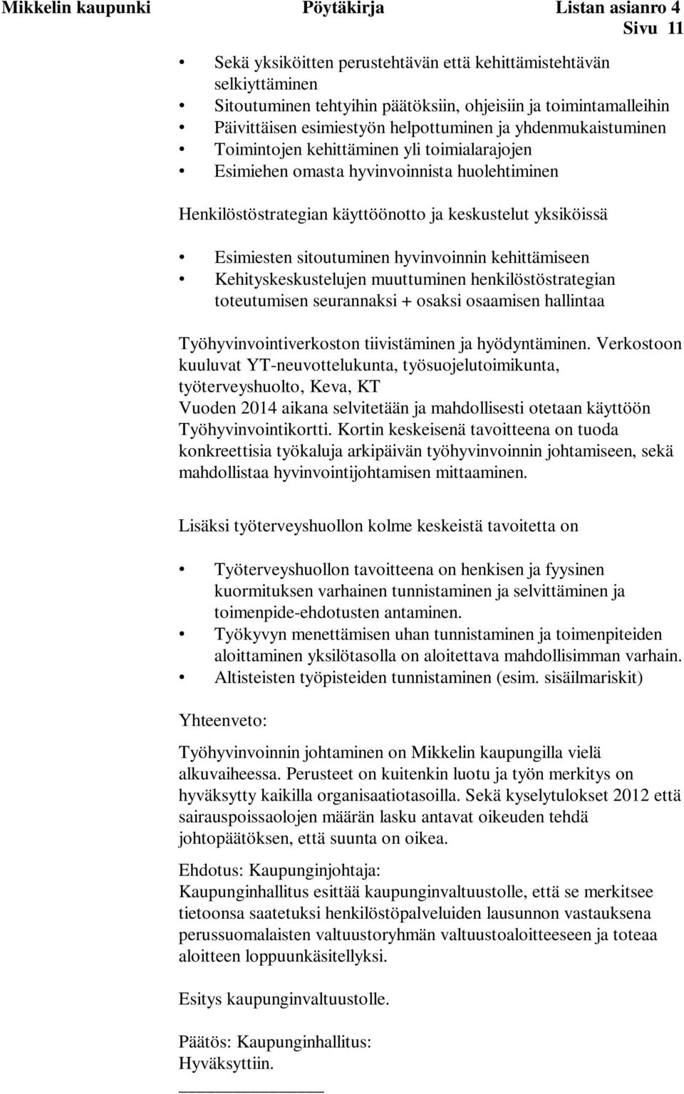 keskustelut yksiköissä Esimiesten sitoutuminen hyvinvoinnin kehittämiseen Kehityskeskustelujen muuttuminen henkilöstöstrategian toteutumisen seurannaksi + osaksi osaamisen hallintaa