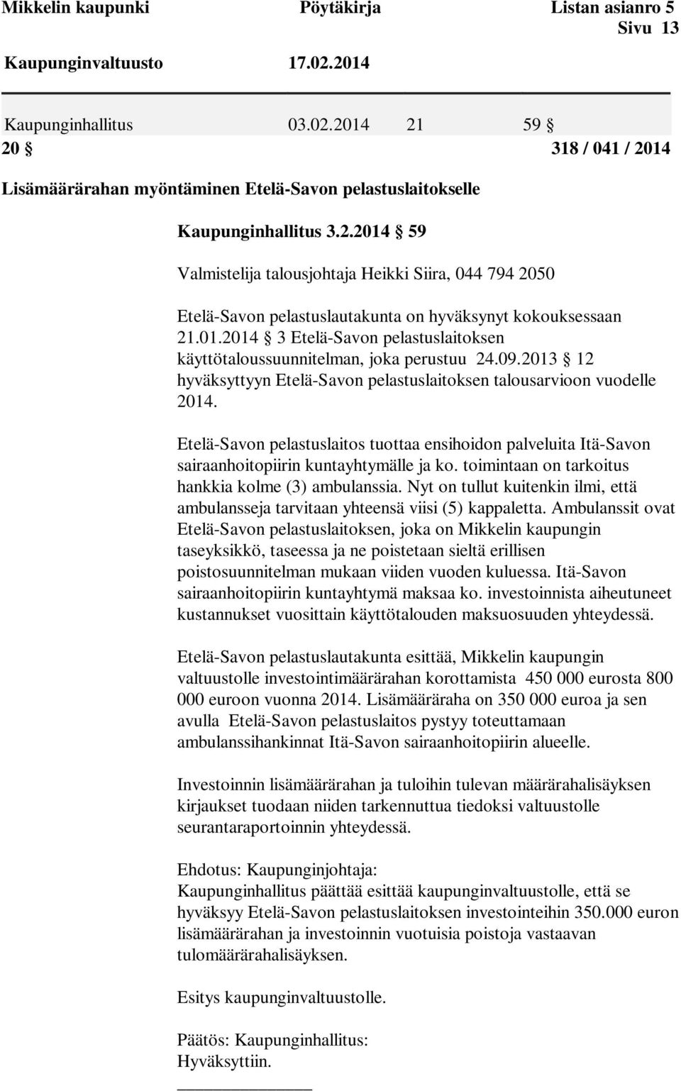 09.2013 12 hyväksyttyyn Etelä-Savon pelastuslaitoksen talousarvioon vuodelle 2014. Etelä-Savon pelastuslaitos tuottaa ensihoidon palveluita Itä-Savon sairaanhoitopiirin kuntayhtymälle ja ko.