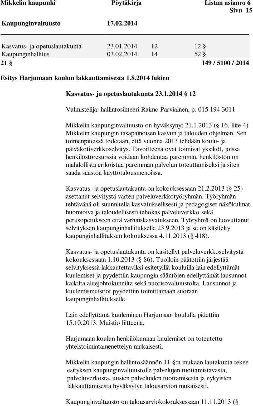Sen toimenpiteissä todetaan, että vuonna 2013 tehdään koulu- ja päiväkotiverkkoselvitys.