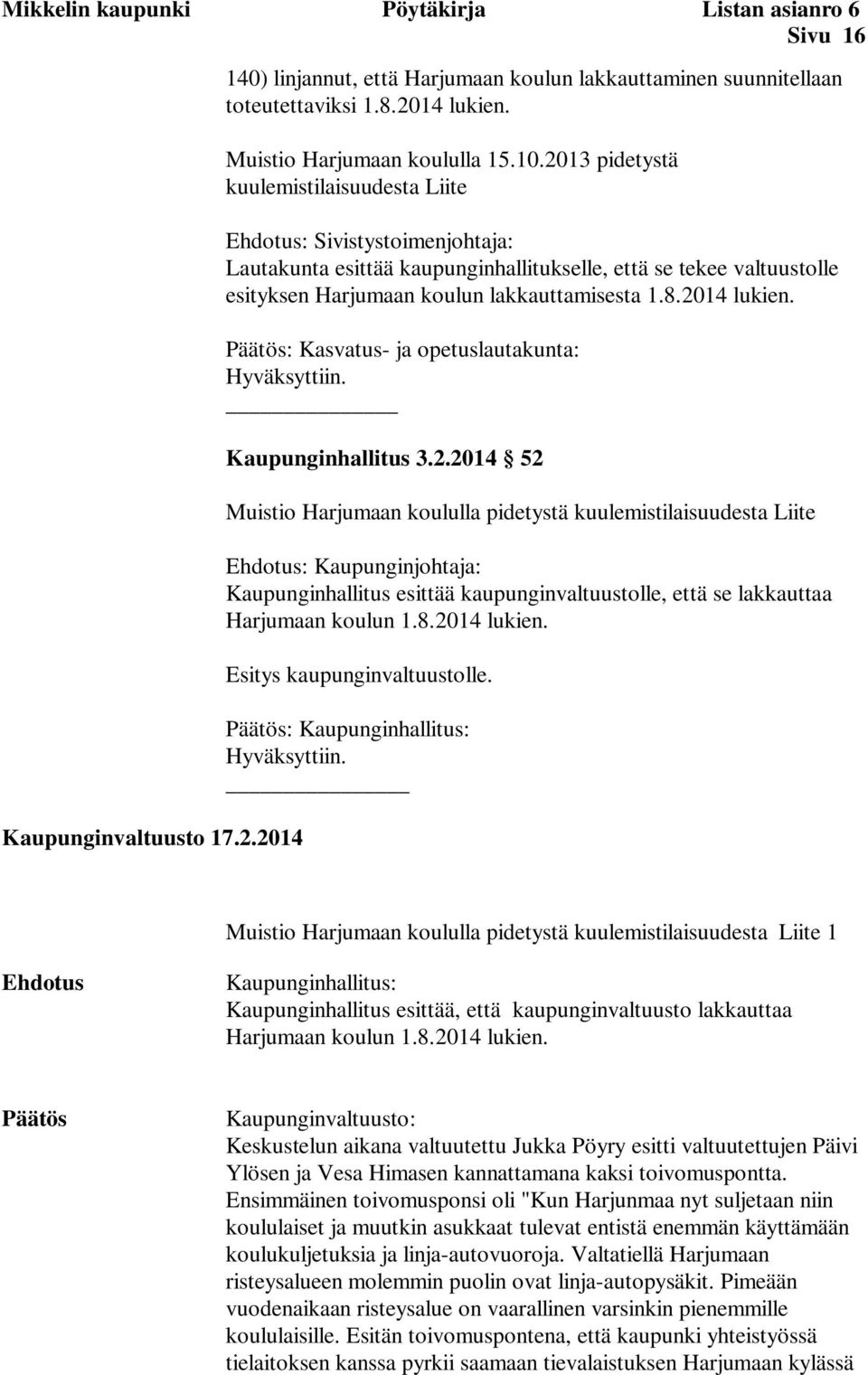 2013 pidetystä kuulemistilaisuudesta Liite Ehdotus: Sivistystoimenjohtaja: Lautakunta esittää kaupunginhallitukselle, että se tekee valtuustolle esityksen Harjumaan koulun lakkauttamisesta 1.8.
