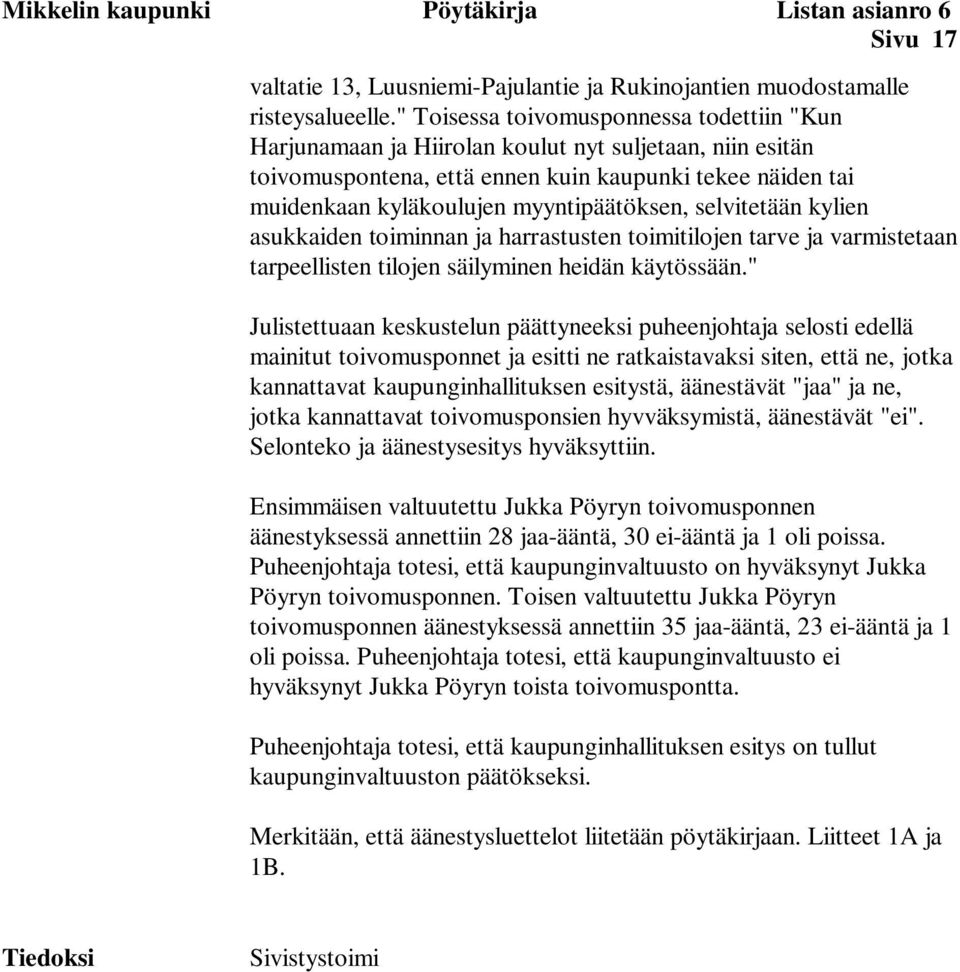 myyntipäätöksen, selvitetään kylien asukkaiden toiminnan ja harrastusten toimitilojen tarve ja varmistetaan tarpeellisten tilojen säilyminen heidän käytössään.