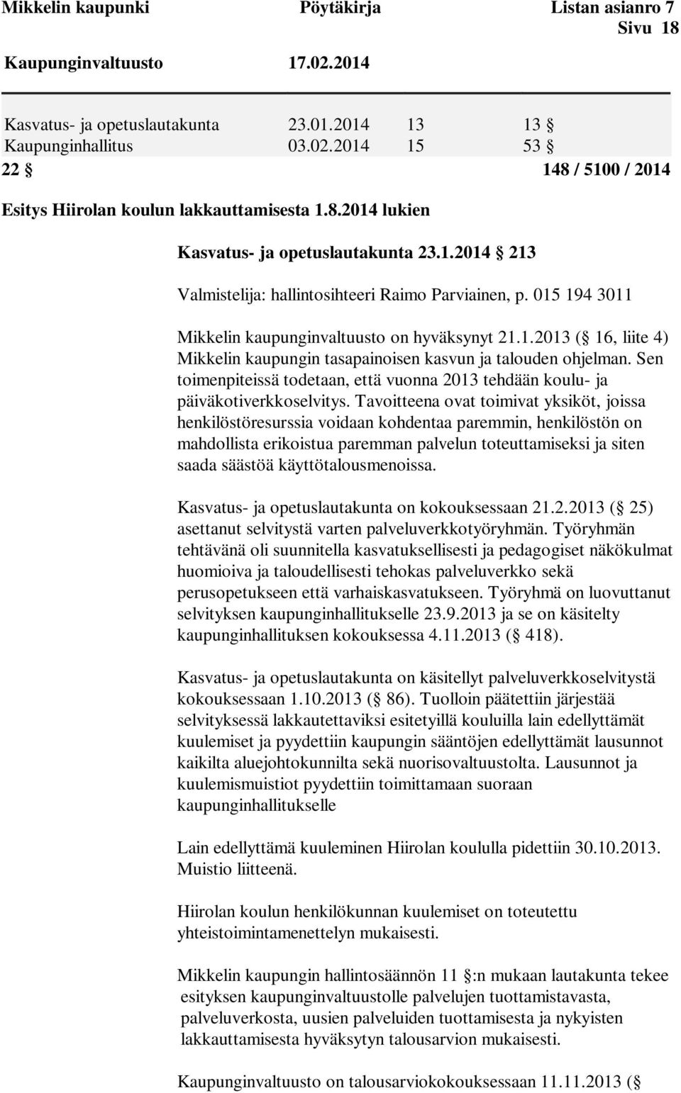 Sen toimenpiteissä todetaan, että vuonna 2013 tehdään koulu- ja päiväkotiverkkoselvitys.