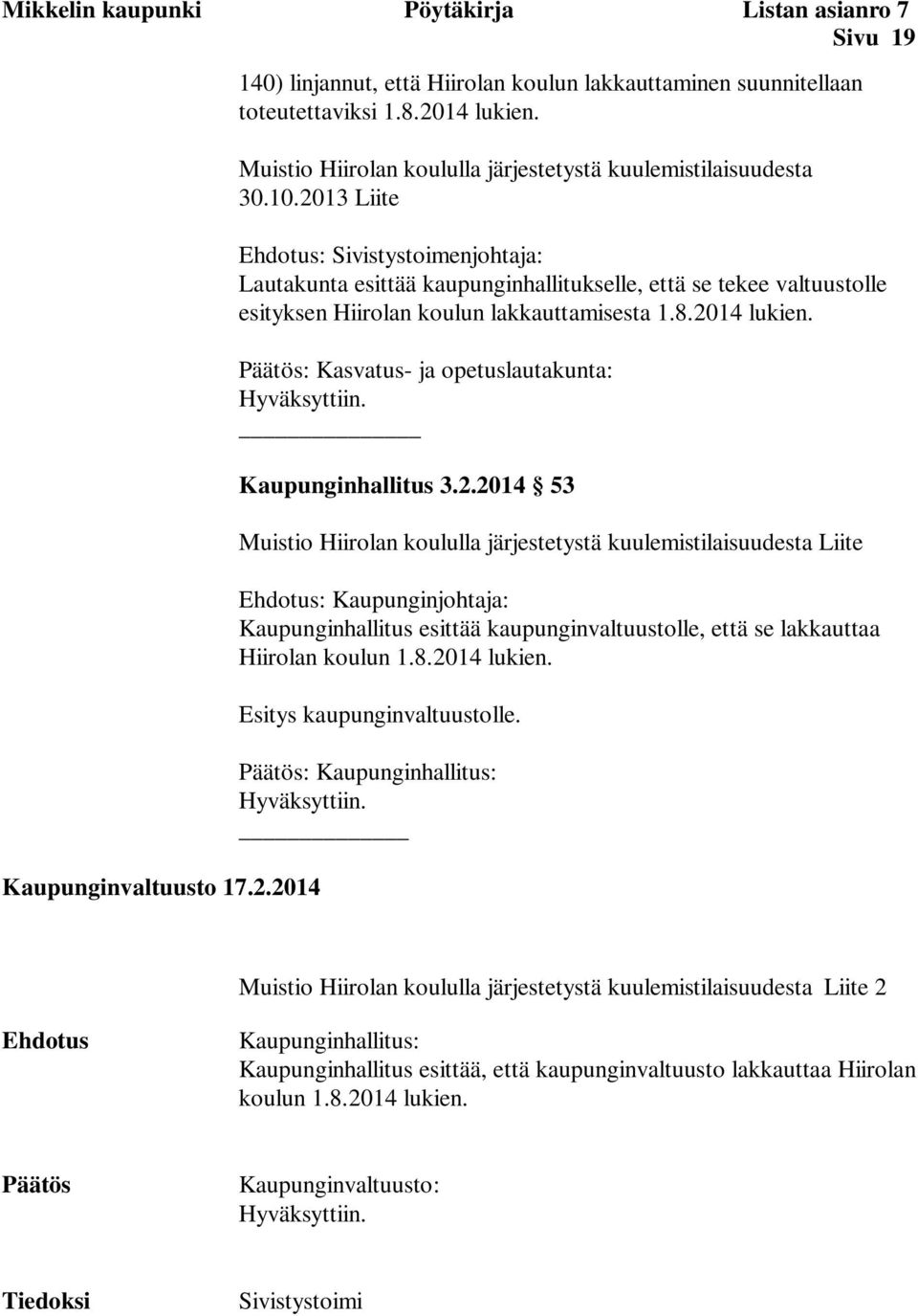 2013 Liite Ehdotus: Sivistystoimenjohtaja: Lautakunta esittää kaupunginhallitukselle, että se tekee valtuustolle esityksen Hiirolan koulun lakkauttamisesta 1.8.2014 lukien.