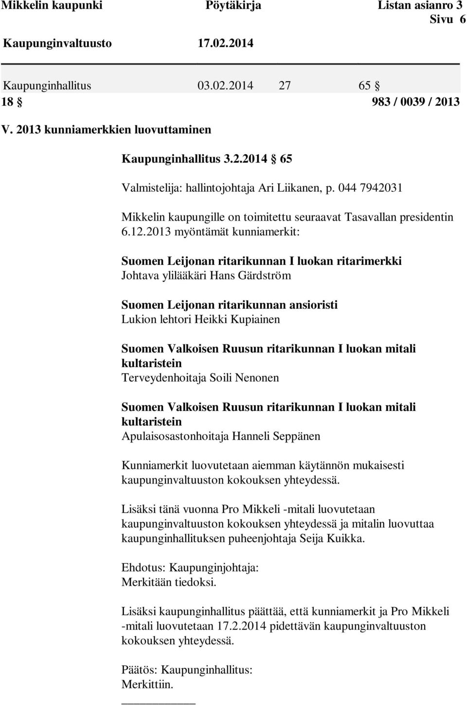 2013 myöntämät kunniamerkit: Suomen Leijonan ritarikunnan I luokan ritarimerkki Johtava ylilääkäri Hans Gärdström Suomen Leijonan ritarikunnan ansioristi Lukion lehtori Heikki Kupiainen Suomen