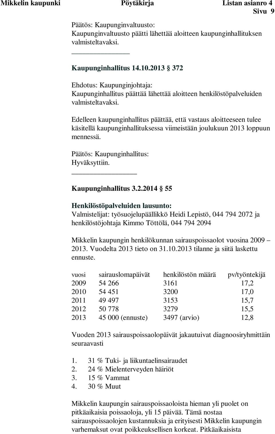 Edelleen kaupunginhallitus päättää, että vastaus aloitteeseen tulee käsitellä kaupunginhallituksessa viimeistään joulukuun 2013 loppuun mennessä. Päätös: Kaupunginhallitus: Hyväksyttiin.