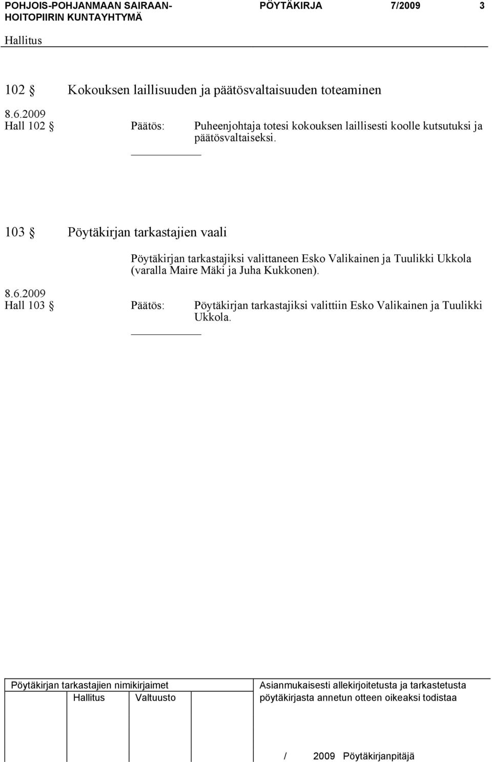 103 Pöytäkirjan tarkastajien vaali Pöytäkirjan tarkastajiksi valittaneen Esko Valikainen ja Tuulikki Ukkola (varalla