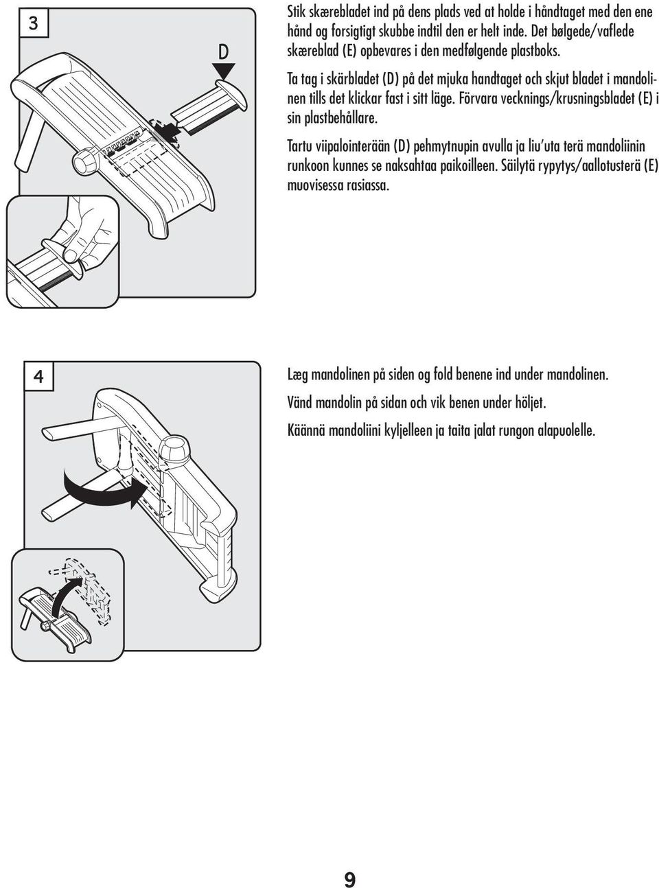 Ta tag i skärbladet (D) på det mjuka handtaget och skjut bladet i mandolinen tills det klickar fast i sitt läge. Förvara vecknings/krusningsbladet (E) i sin plastbehållare.