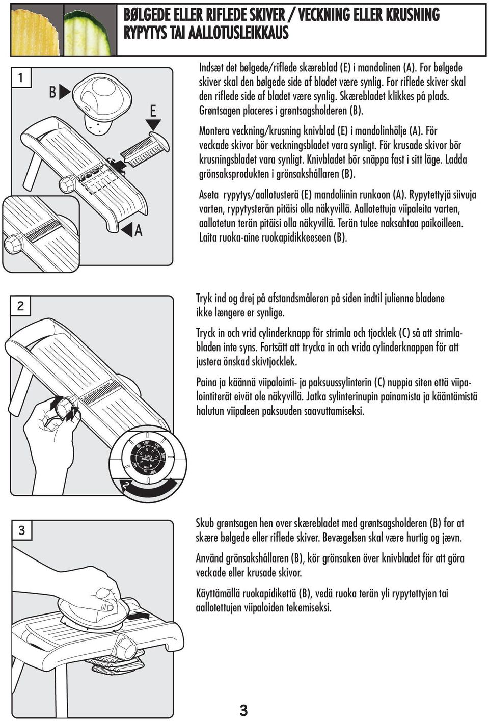 Grøntsagen placeres i grøntsagsholderen (B). Montera veckning/krusning knivblad (E) i mandolinhölje (A). För veckade skivor bör veckningsbladet vara synligt.