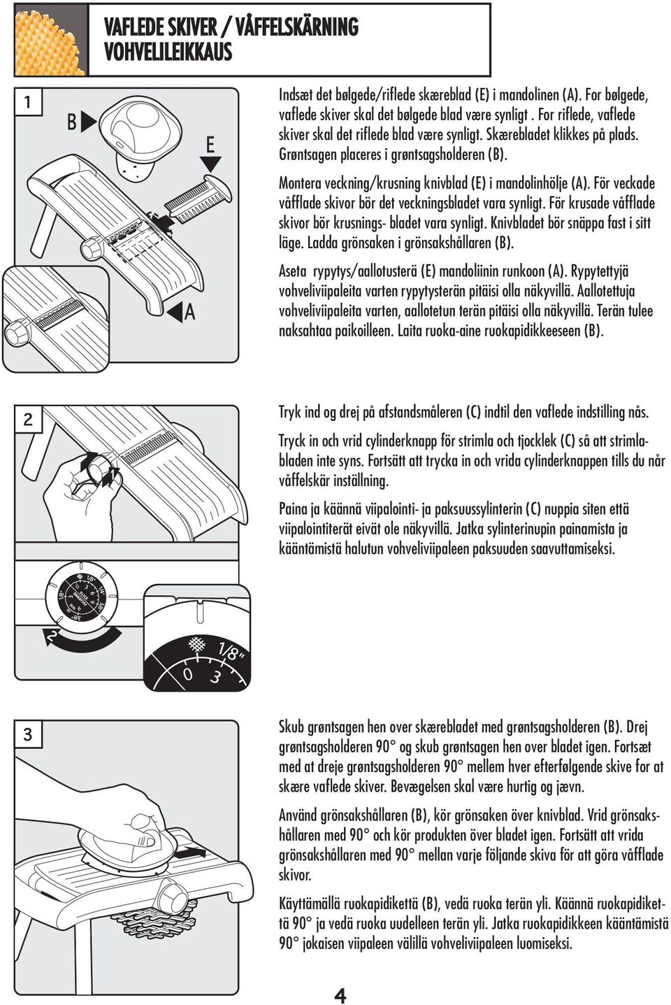 För veckade våfflade skivor bör det veckningsbladet vara synligt. För krusade våfflade skivor bör krusnings- bladet vara synligt. Knivbladet bör snäppa fast i sitt läge.