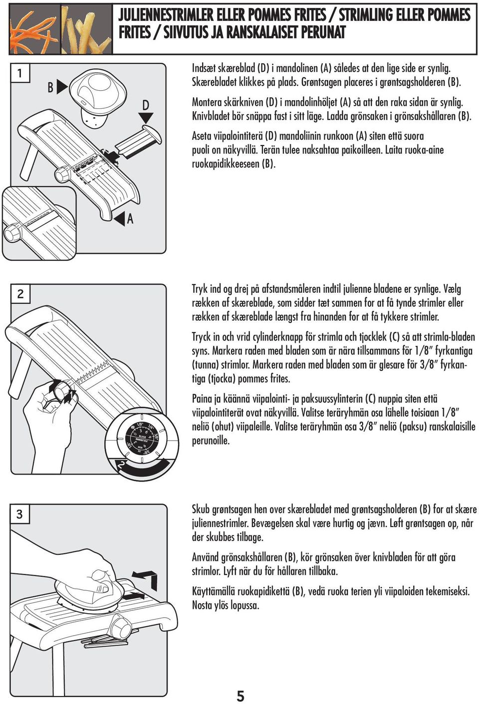 Ladda grönsaken i grönsakshållaren (B). Aseta viipalointiterä (D) mandoliinin runkoon (A) siten että suora puoli on näkyvillä. Terän tulee naksahtaa paikoilleen.