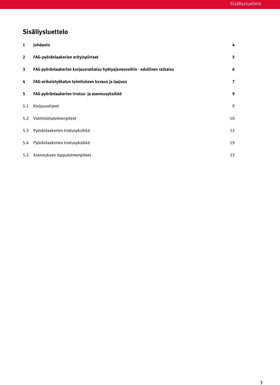 7 5 FAG pyöränlaakerien irrotus- ja asennusyksikkö 9 5.1 Korjausohjeet 9 5.2 Valmistelutoimenpiteet 10 5.