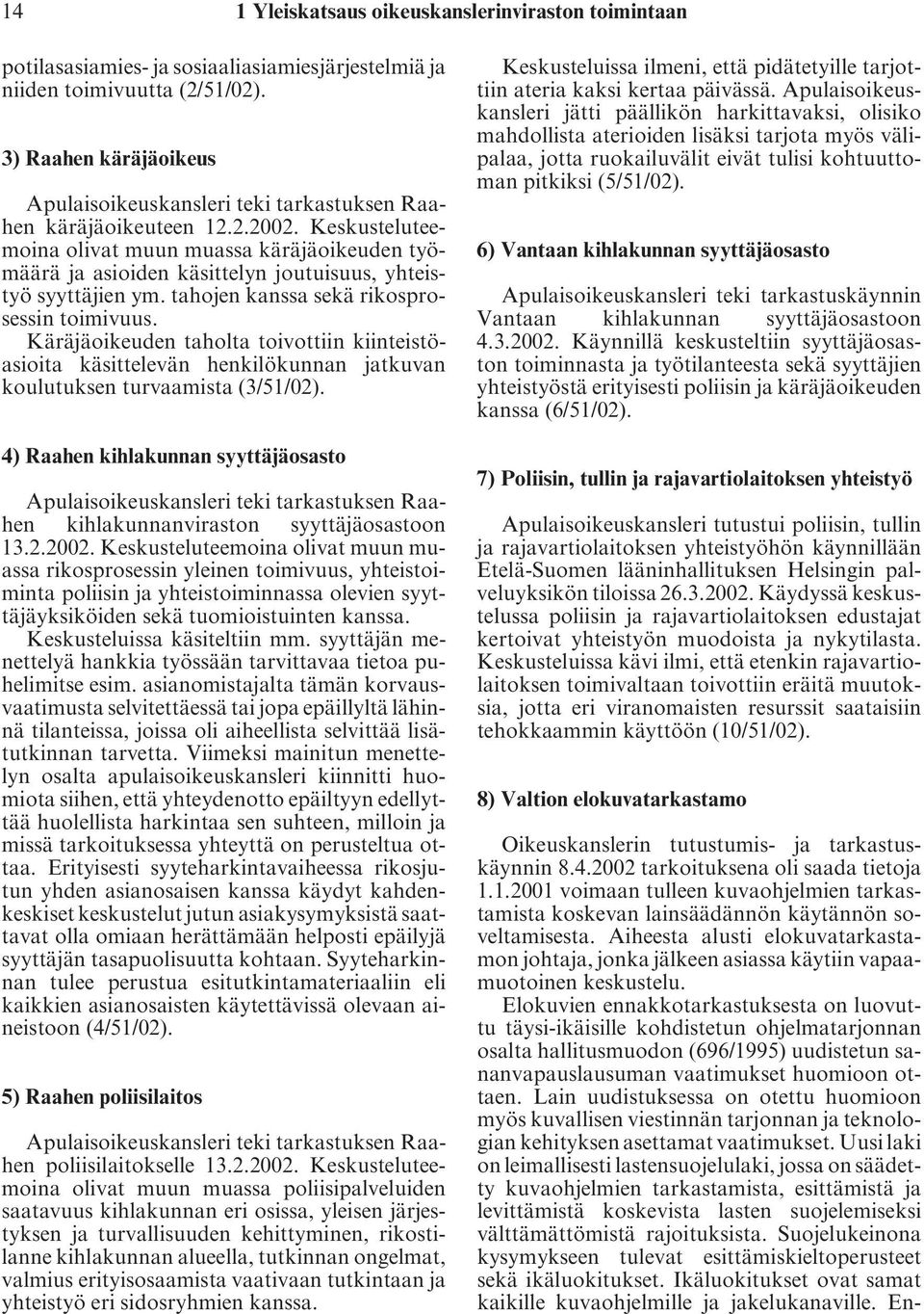 Keskusteluteemoina olivat muun muassa käräjäoikeuden työmäärä ja asioiden käsittelyn joutuisuus, yhteistyö syyttäjien ym. tahojen kanssa sekä rikosprosessin toimivuus.