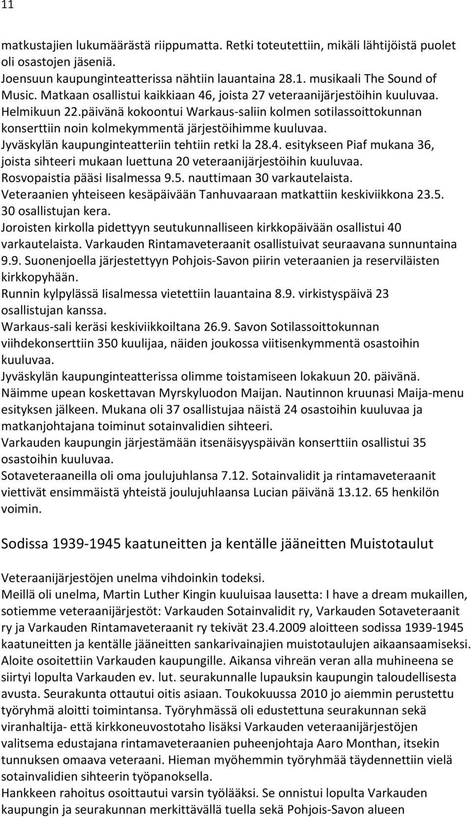 päivänä kokoontui Warkaus-saliin kolmen sotilassoittokunnan konserttiin noin kolmekymmentä järjestöihimme kuuluvaa. Jyväskylän kaupunginteatteriin tehtiin retki la 28.4.