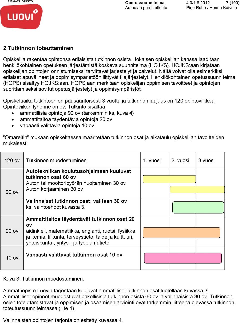 HOJKS:aan kirjataan opiskelijan opintojen onnistumiseksi tarvittavat järjestelyt ja palvelut. Näitä voivat olla esimerkiksi erilaiset apuvälineet ja oppimisympäristöön liittyvät tilajärjestelyt.