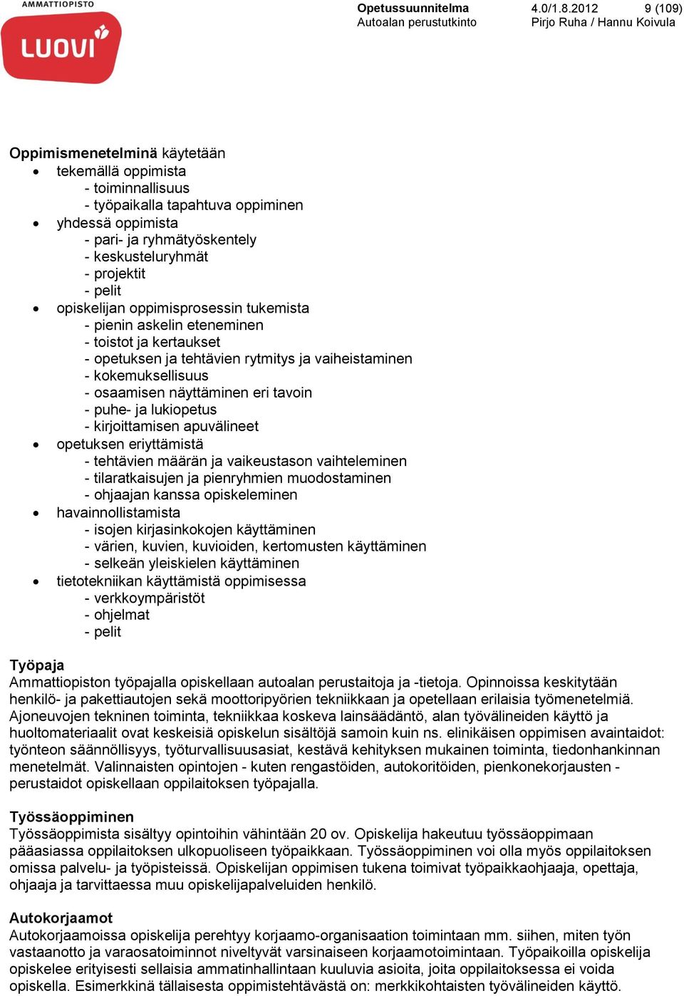 opiskelijan oppimisprosessin tukemista - pienin askelin eteneminen - toistot ja kertaukset - opetuksen ja tehtävien rytmitys ja vaiheistaminen - kokemuksellisuus - osaamisen näyttäminen eri tavoin -