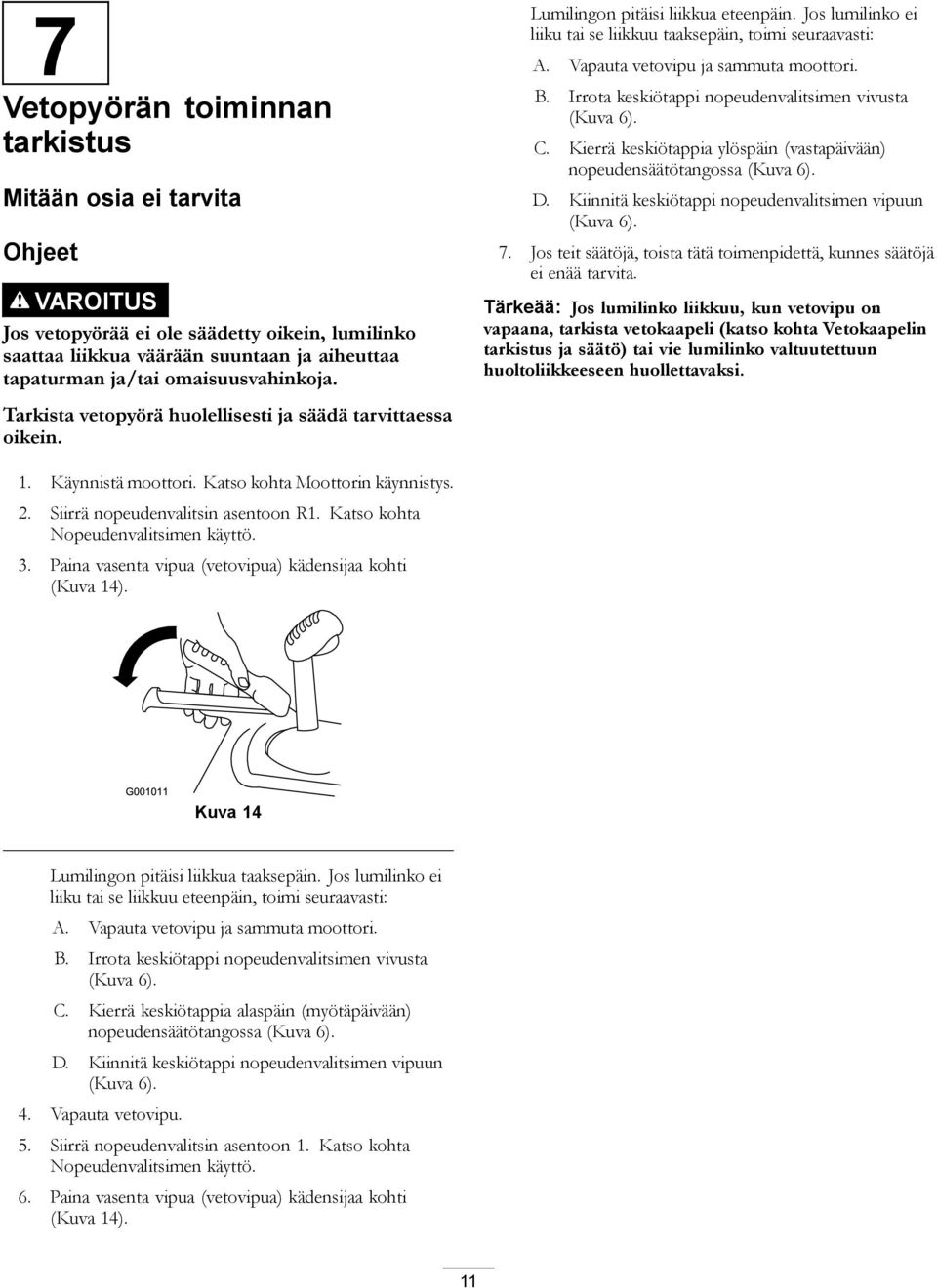Vapauta vetovipu ja sammuta moottori. B. Irrota keskiötappi nopeudenvalitsimen vivusta (Kuva 6). C. Kierrä keskiötappia ylöspäin (vastapäivään) nopeudensäätötangossa (Kuva 6). D.