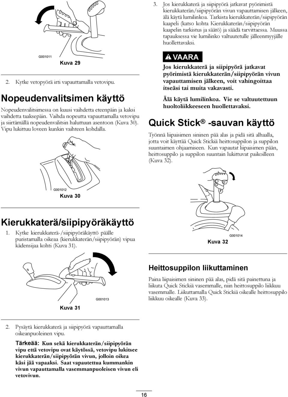 Muussa tapauksessa vie lumilinko valtuutetulle jälleenmyyjälle huollettavaksi. Kuva 29 2. Kytke vetopyörä irti vapauttamalla vetovipu.