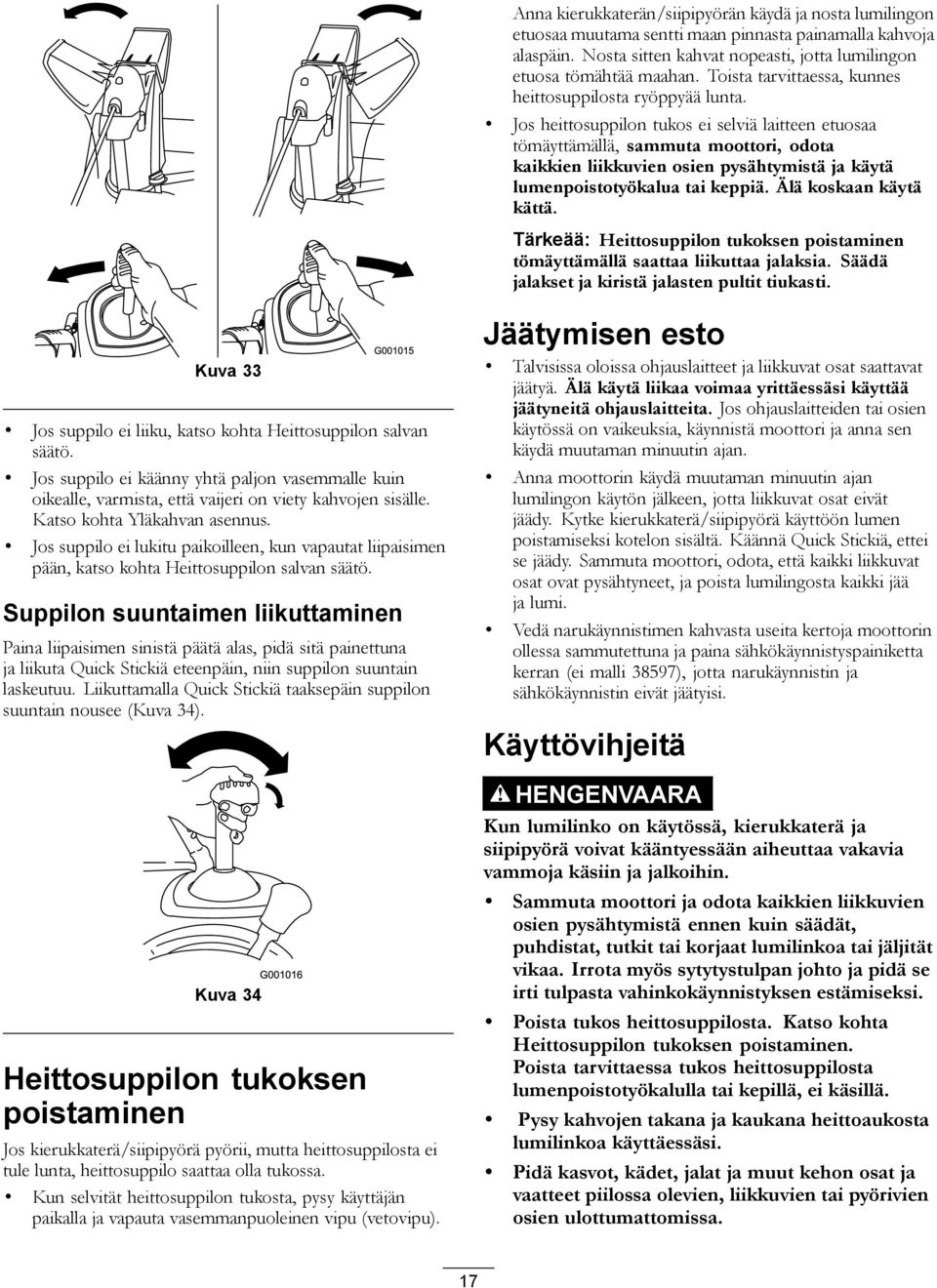 Jos heittosuppilon tukos ei selviä laitteen etuosaa tömäyttämällä, sammuta moottori, odota kaikkien liikkuvien osien pysähtymistä ja käytä lumenpoistotyökalua tai keppiä. Älä koskaan käytä kättä.
