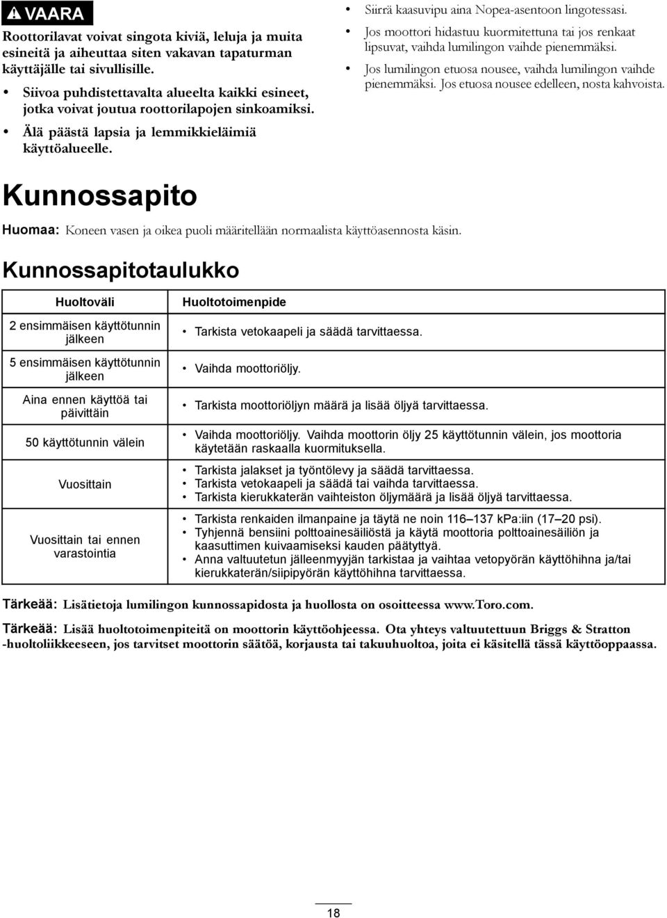 Siirrä kaasuvipu aina Nopea-asentoon lingotessasi. Jos moottori hidastuu kuormitettuna tai jos renkaat lipsuvat, vaihda lumilingon vaihde pienemmäksi.