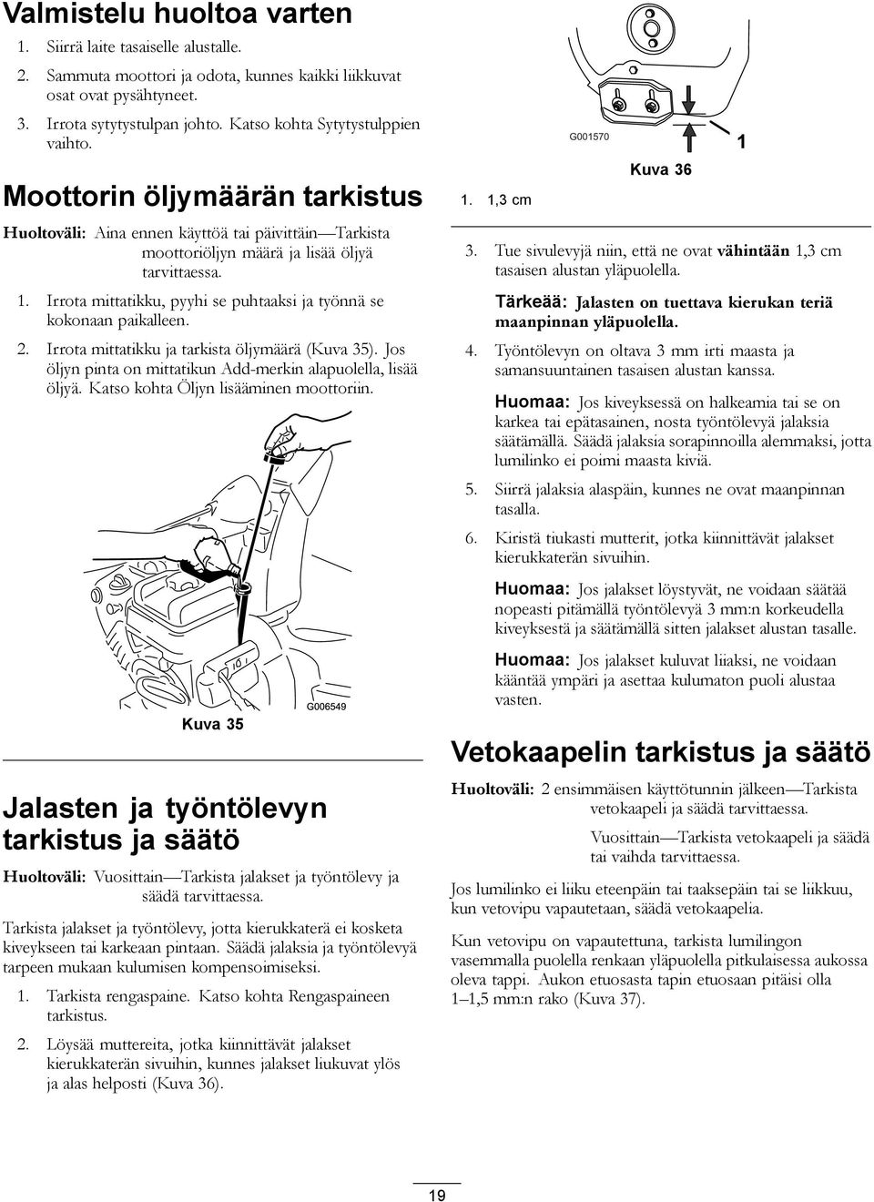 Irrota mittatikku, pyyhi se puhtaaksi ja työnnä se kokonaan paikalleen. 2. Irrota mittatikku ja tarkista öljymäärä (Kuva 35). Jos öljyn pinta on mittatikun Add-merkin alapuolella, lisää öljyä.