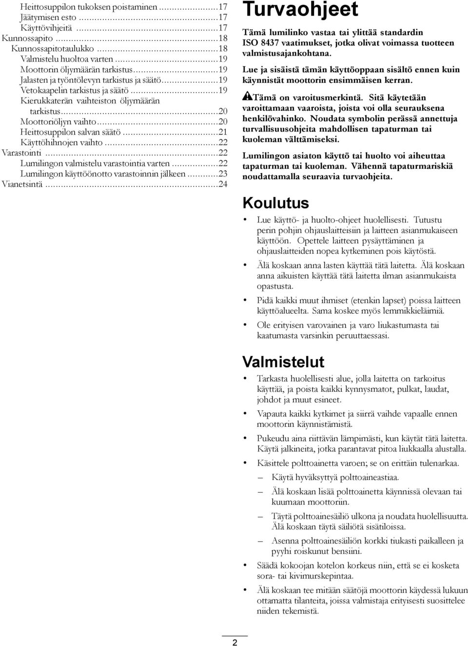 ..21 Käyttöhihnojen vaihto...22 Varastointi...22 Lumilingon valmistelu varastointia varten...22 Lumilingon käyttöönotto varastoinnin jälkeen...23 Vianetsintä.