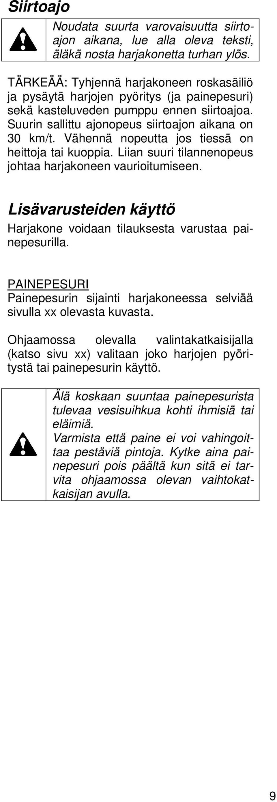 Vähennä nopeutta jos tiessä on heittoja tai kuoppia. Liian suuri tilannenopeus johtaa harjakoneen vaurioitumiseen. Lisävarusteiden käyttö Harjakone voidaan tilauksesta varustaa painepesurilla.