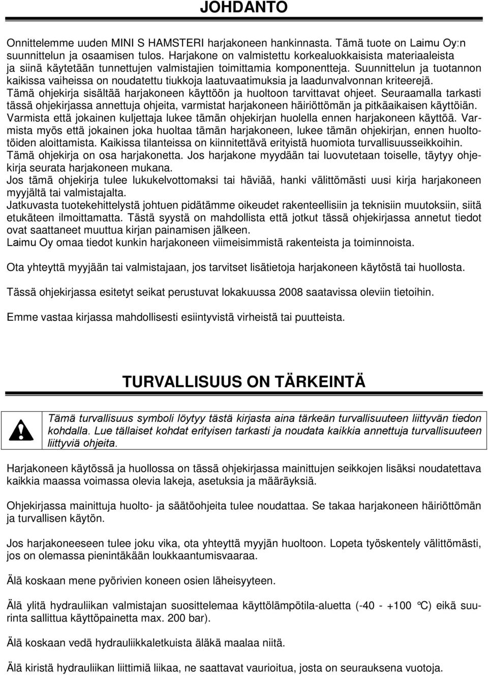 Suunnittelun ja tuotannon kaikissa vaiheissa on noudatettu tiukkoja laatuvaatimuksia ja laadunvalvonnan kriteerejä. Tämä ohjekirja sisältää harjakoneen käyttöön ja huoltoon tarvittavat ohjeet.