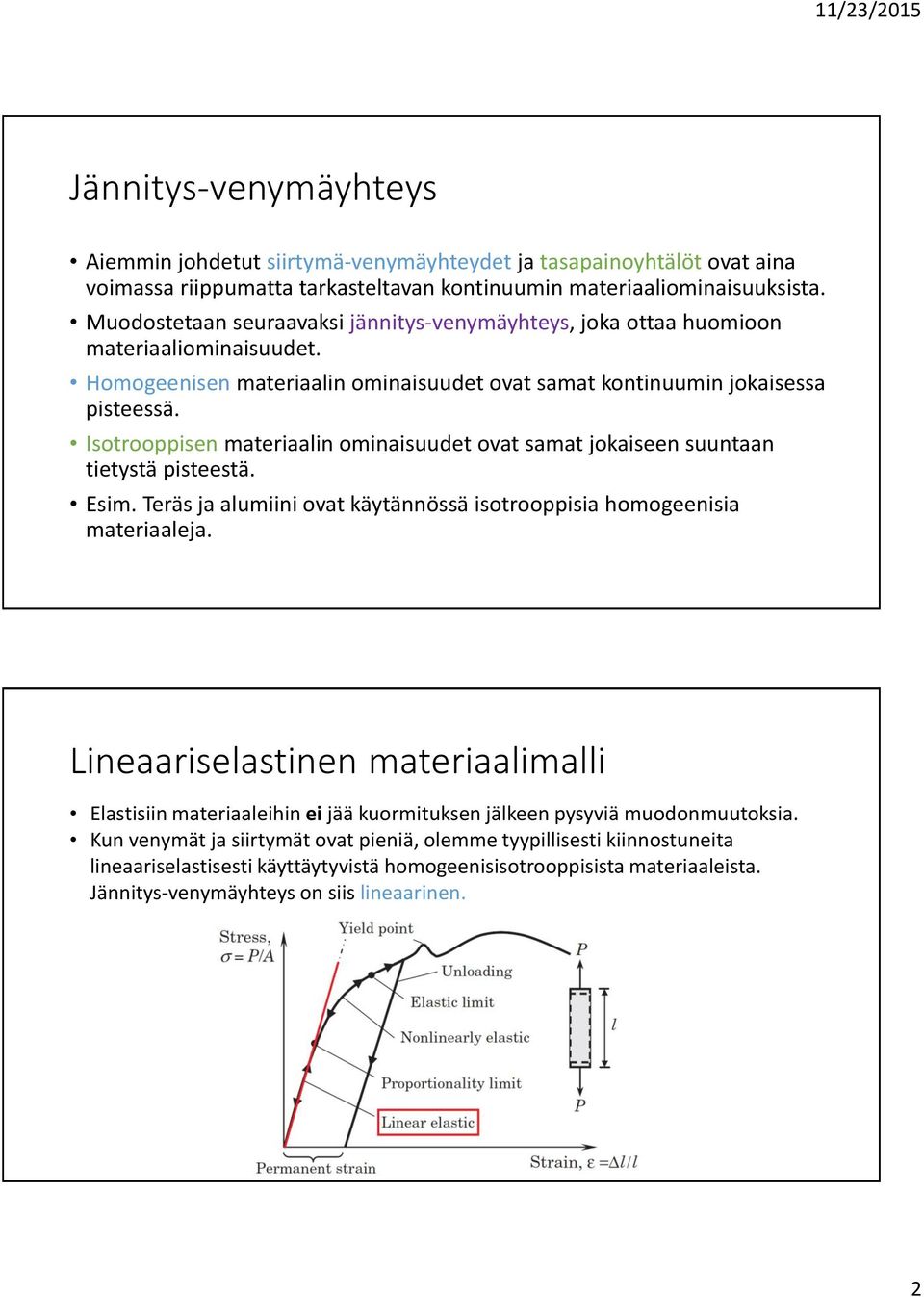 Isotrooppisen materiaalin ominaisuudet ovat samat jokaiseen suuntaan tietystä pisteestä. Esim. Teräs ja alumiini ovat käytännössä isotrooppisia homogeenisia materiaaleja.