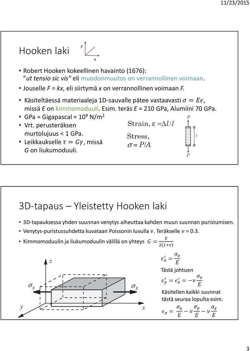 perusteräksen murtolujuus < 1 GPa. Leikkaukselle τ = Gγ, missä G on liukumoduuli. 3D-tapaus Yleistetty Hooken laki 3D-tapauksessa yhden suunnan venytys aiheuttaa kahden muun suunnan puristumisen.