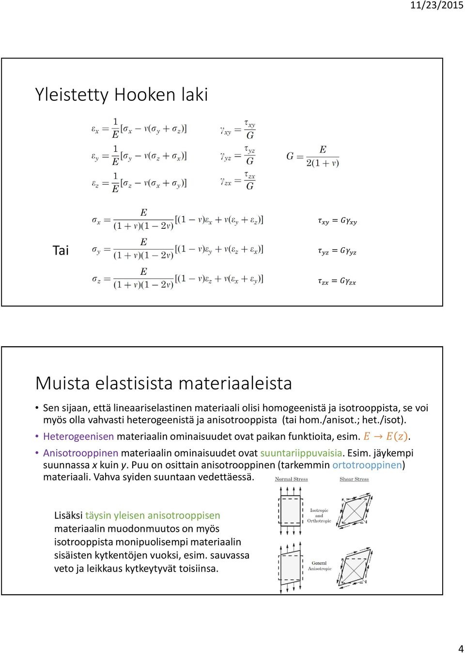 Anisotrooppinen materiaalin ominaisuudet ovat suuntariippuvaisia. Esim. jäykempi suunnassa x kuin y. Puu on osittain anisotrooppinen (tarkemmin ortotrooppinen) materiaali.