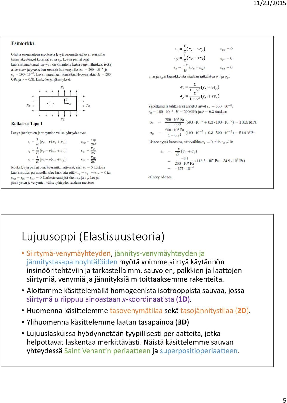 Aloitamme käsittelemällä homogeenista isotrooppista sauvaa, jossa siirtymä u riippuu ainoastaan x-koordinaatista (1D). Huomenna käsittelemme tasovenymätilaa sekä tasojännitystilaa (2D).