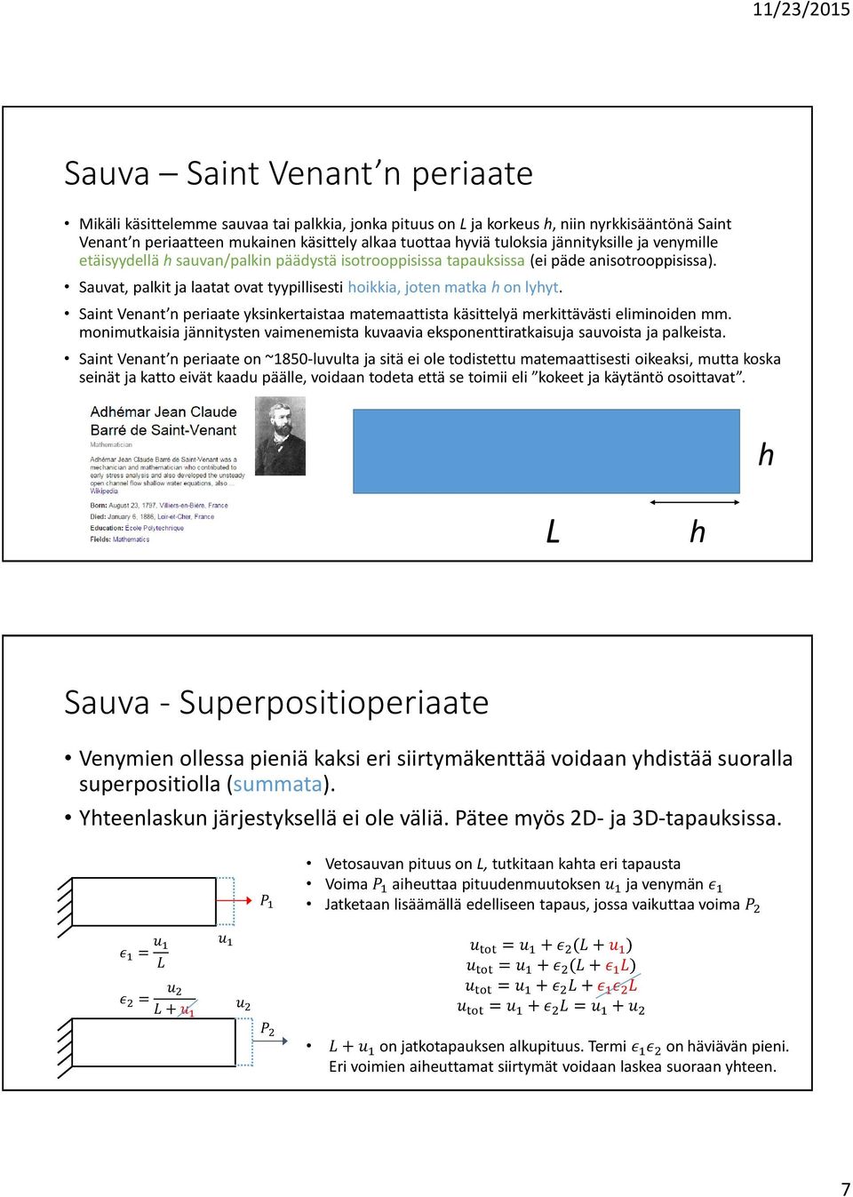 Saint Venant n periaate yksinkertaistaa matemaattista käsittelyä merkittävästi eliminoiden mm. monimutkaisia jännitysten vaimenemista kuvaavia eksponenttiratkaisuja sauvoista ja palkeista.