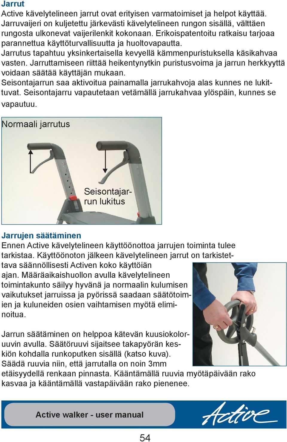 Erikoispatentoitu ratkaisu tarjoaa parannettua käyttöturvallisuutta ja huoltovapautta. Jarrutus tapahtuu yksinkertaisella kevyellä kämmenpuristuksella käsikahvaa vasten.